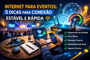 Internet para Eventos: 5 Dicas para Conexão Estável e Rápida