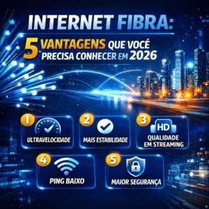 Internet Fibra: 5 Vantagens que Você Precisa Conhecer em 2026